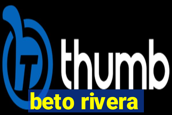 beto rivera